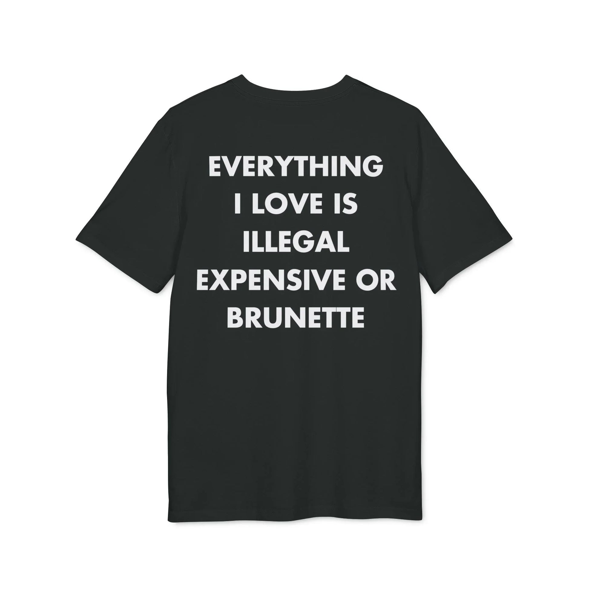 Everything I Love is illegal expensive or Brunette - Everything I Love - Premium Bio Unisex T-Shirt - Back Print - STREET STYLE