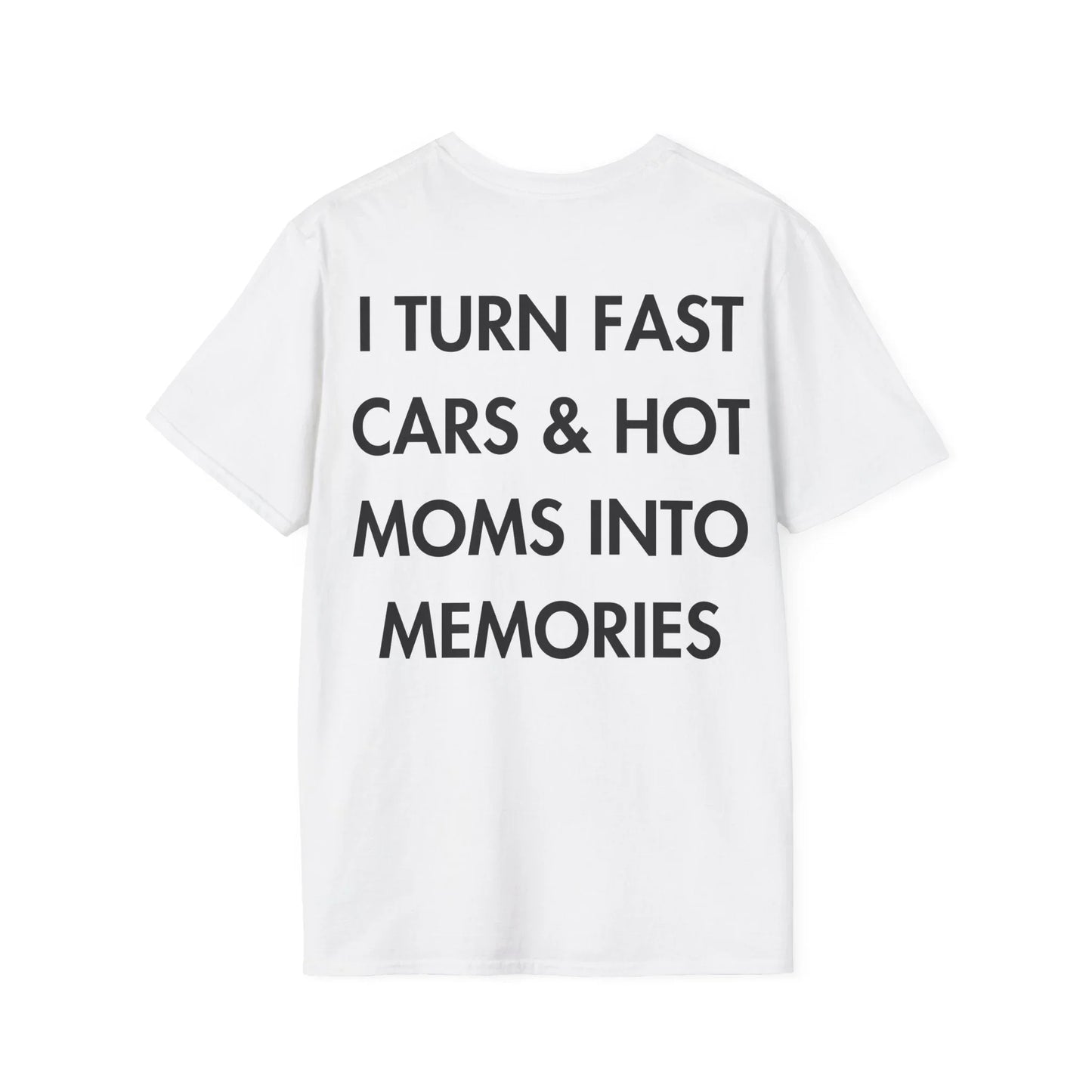 I TURN FAST CARS & HOT MOMS INTO MEMORIES - Everything I Love - Unisex T-Shirt - Back Print - STREET STYLE