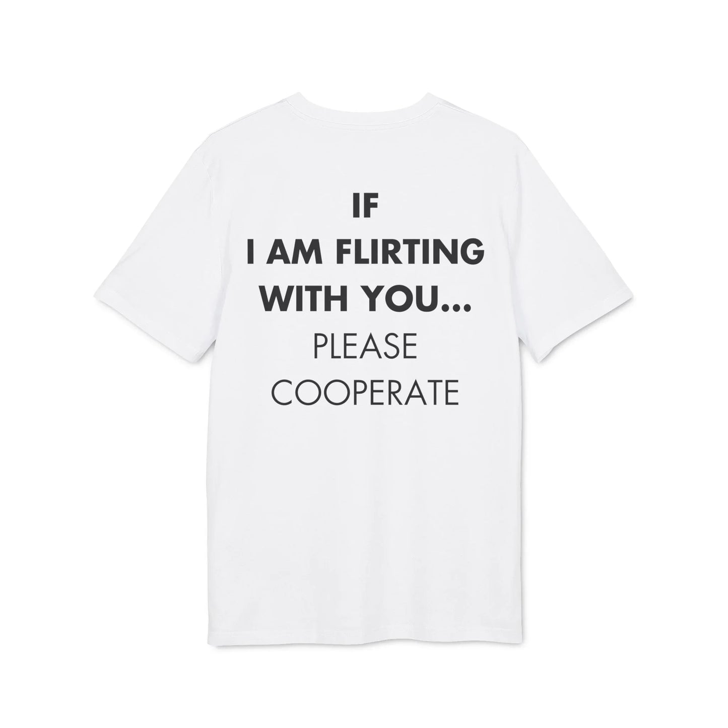 If I am flirting with you... Please Cooperate - Everything I Love - Premium Bio Unisex T-Shirt - Back Print - STREET STYLE