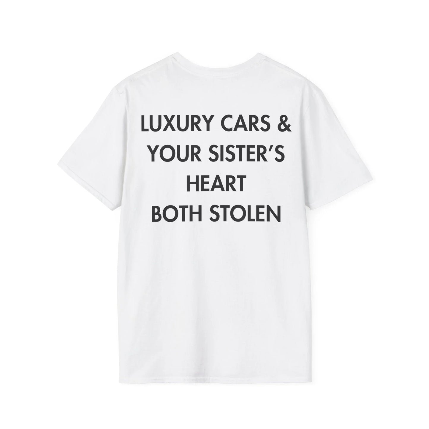 LUXURY CARS & YOUR SISTER’S HEART BOTH STOLEN - Everything I Love - Unisex T-Shirt - Back Print - STREET STYLE