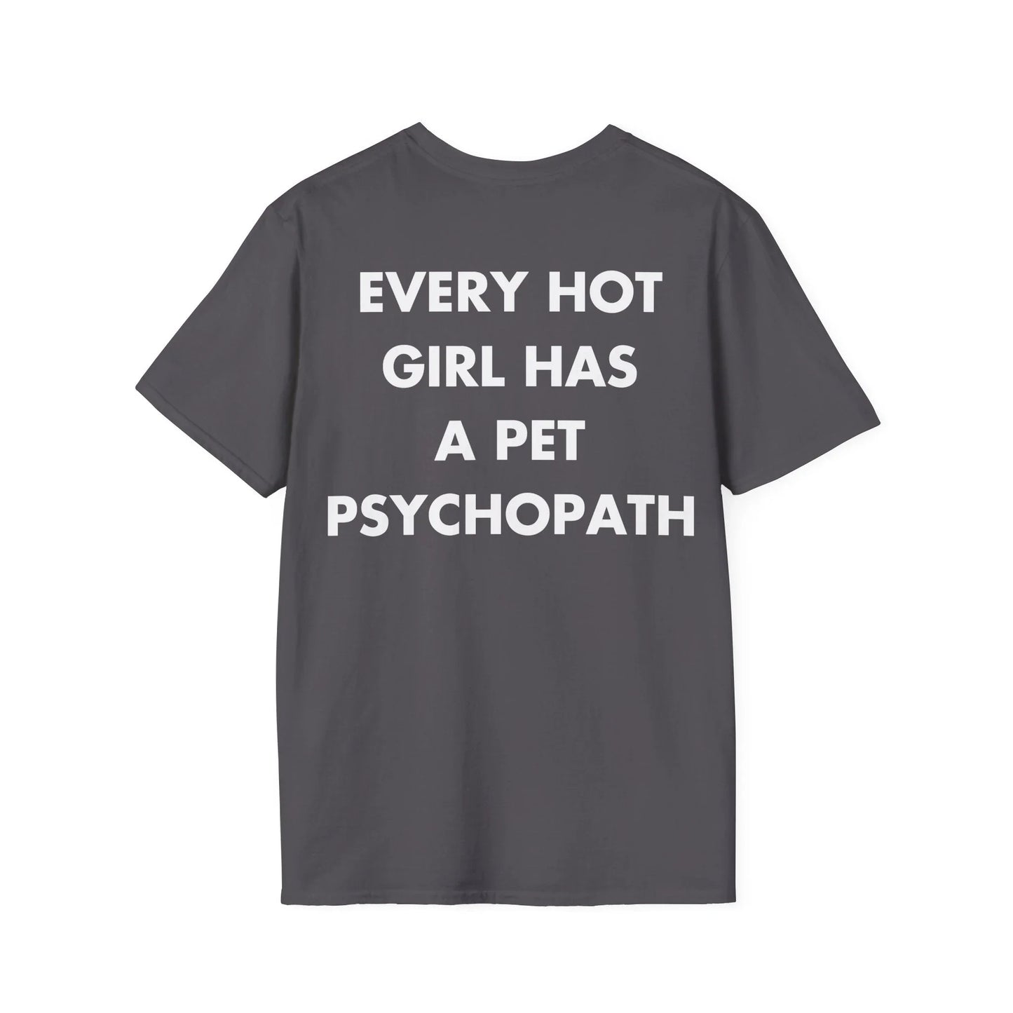 EVERY HOT GIRL HAS A PET PSYCHOPATH - Everything I Love - Unisex T-Shirt - Back Print - STREET STYLE