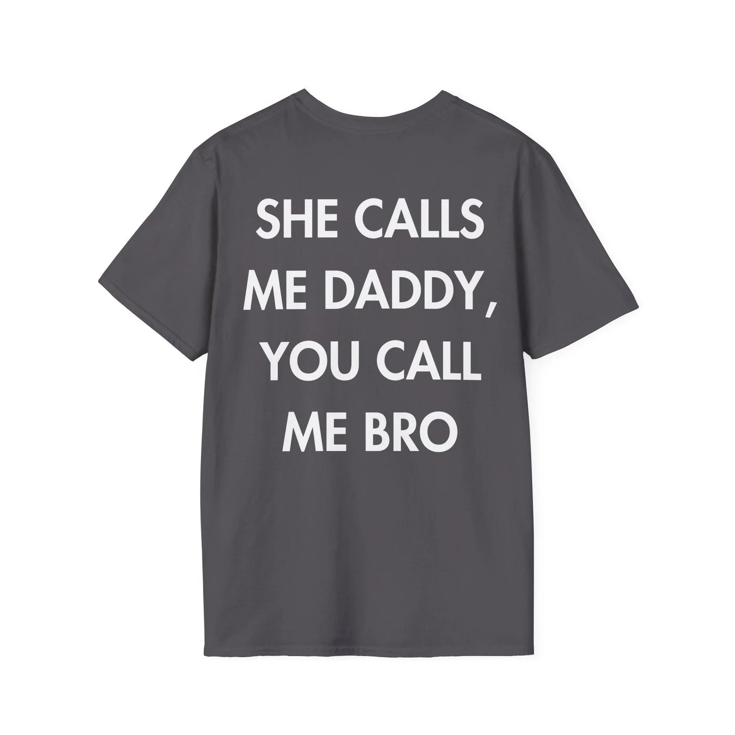 SHE CALLS ME DADDY, YOU CALL ME BRO - Everything I Love - Unisex T-Shirt - Back Print - STREET STYLE