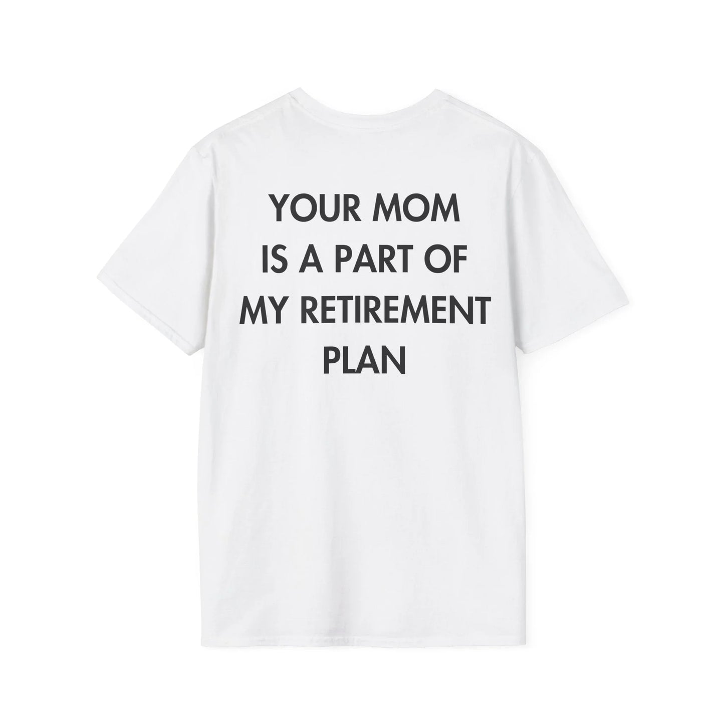 YOUR MOM IS A PART OF MY RETIREMENT PLAN - Everything I Love - Unisex T-Shirt - Back Print - STREET STYLE