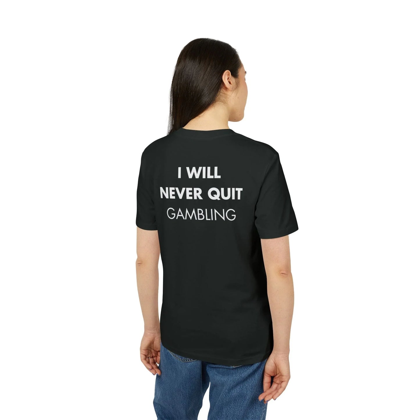 I will never quit gambling - Everything I Love - Premium Bio Unisex T-Shirt - Back Print - STREET STYLE