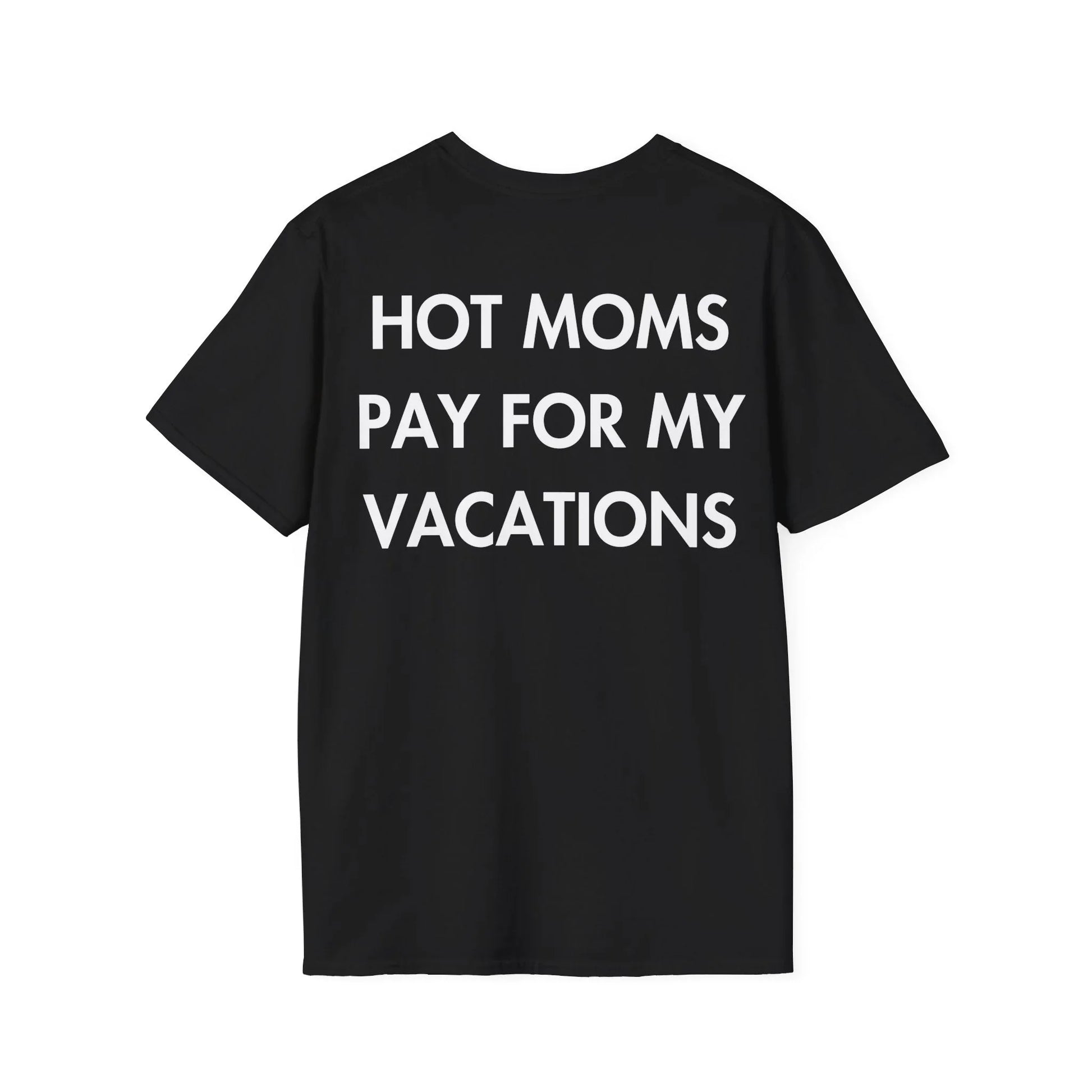 HOT MOMS PAY FOR MY VACATIONS - Everything I Love - Unisex T-Shirt - Back Print - STREET STYLE