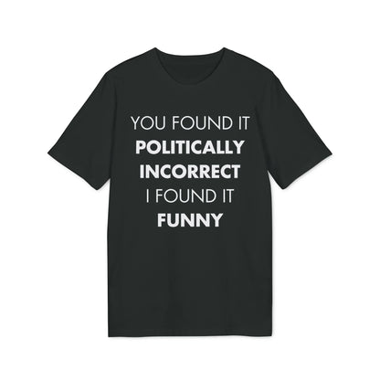 You found it politically I found it funny - Everything I Love - Premium Bio Unisex T-Shirt - Front Print - STREET STYLE