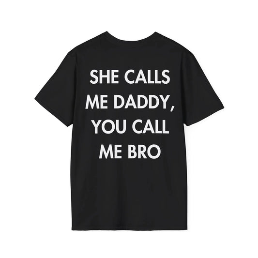 SHE CALLS ME DADDY, YOU CALL ME BRO - Everything I Love - Unisex T-Shirt - Back Print - STREET STYLE
