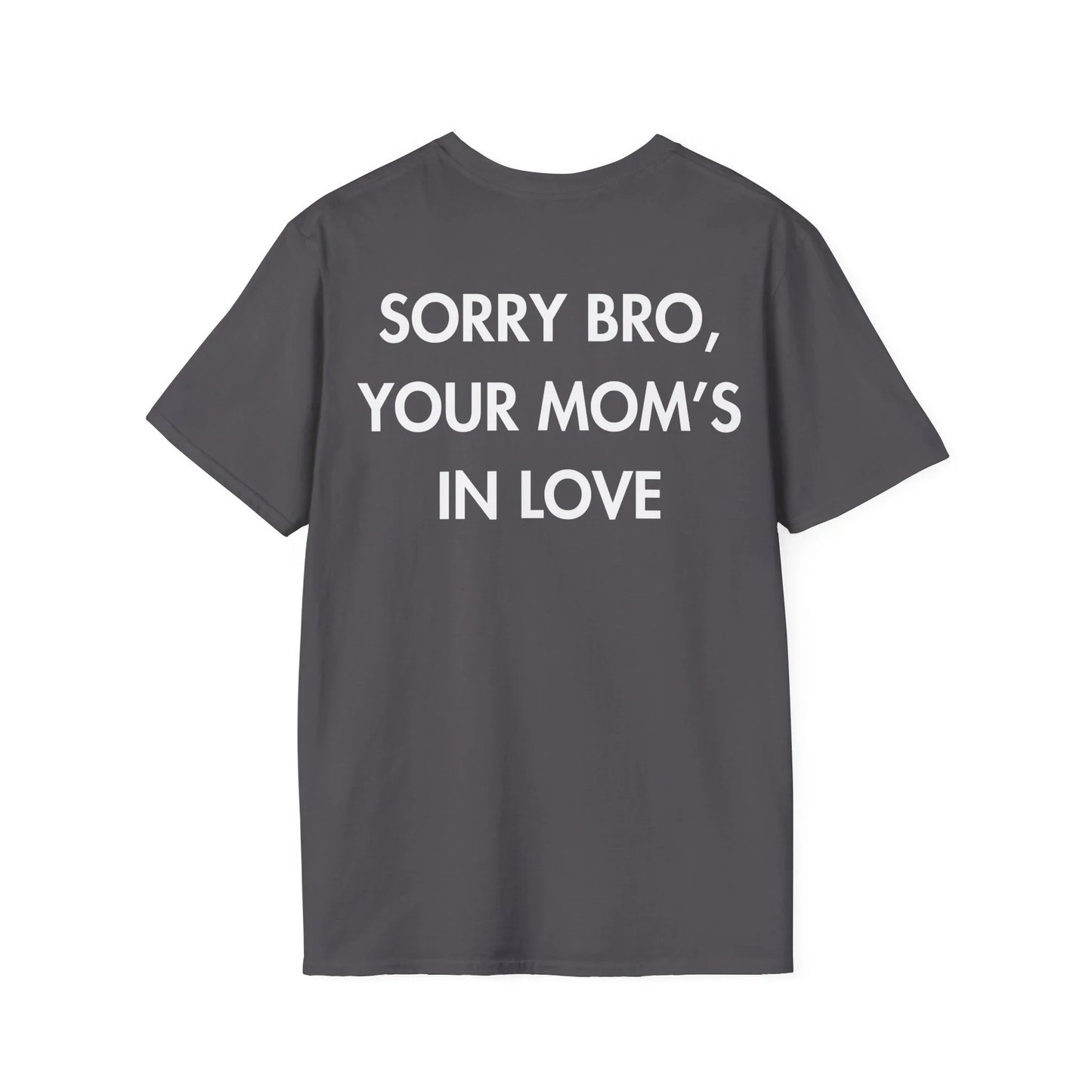 SORRY BRO, YOUR MOM’S IN LOVE - Everything I Love - Unisex T-Shirt - Back Print - STREET STYLE