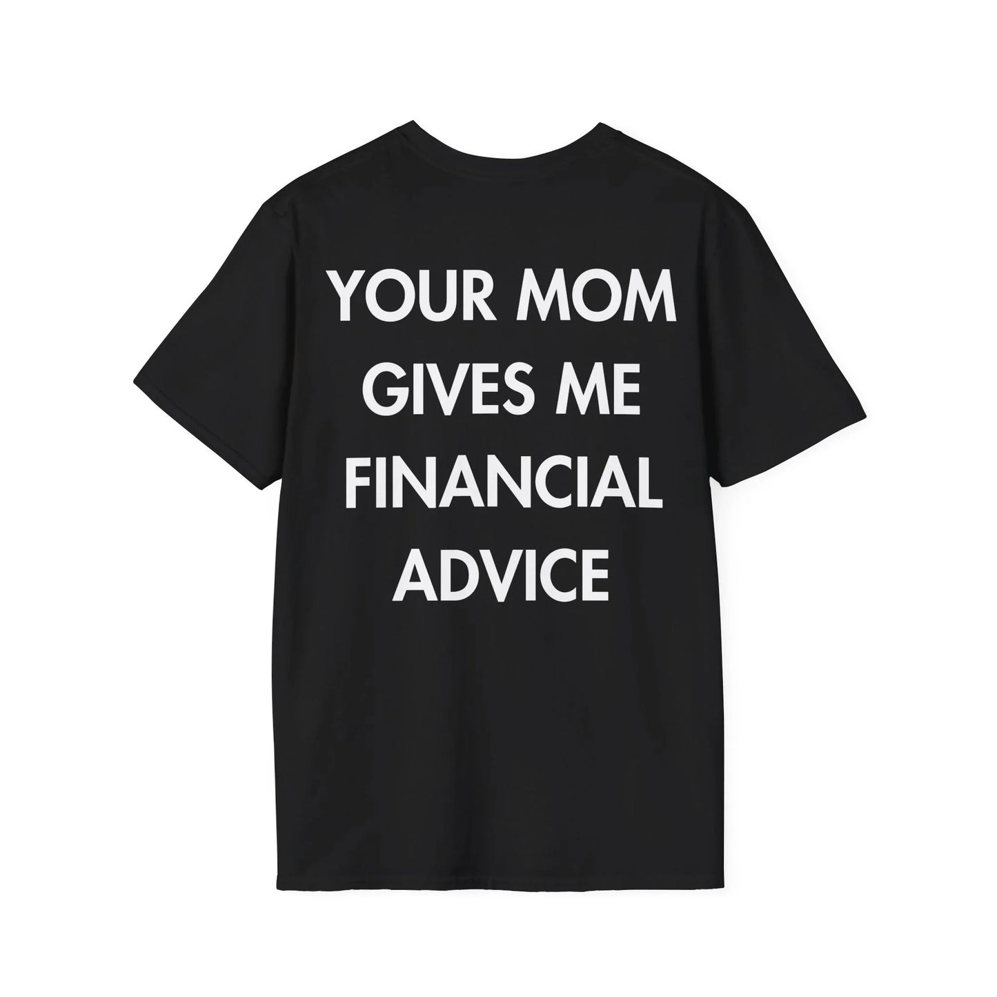 YOUR MOM GIVES ME FINANCIAL ADVICE - Everything I Love - Unisex T-Shirt - Back Print - STREET STYLE