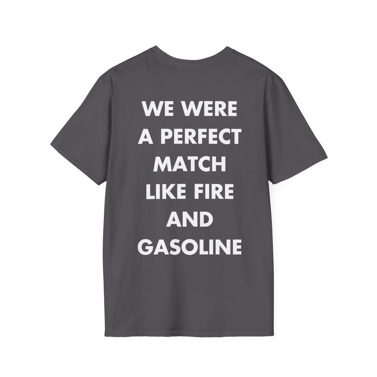 WE WERE A PERFECT MATCH LIKE FIRE AND GASOLINE - Everything I Love - Unisex T-Shirt - Back Print - STREET STYLE