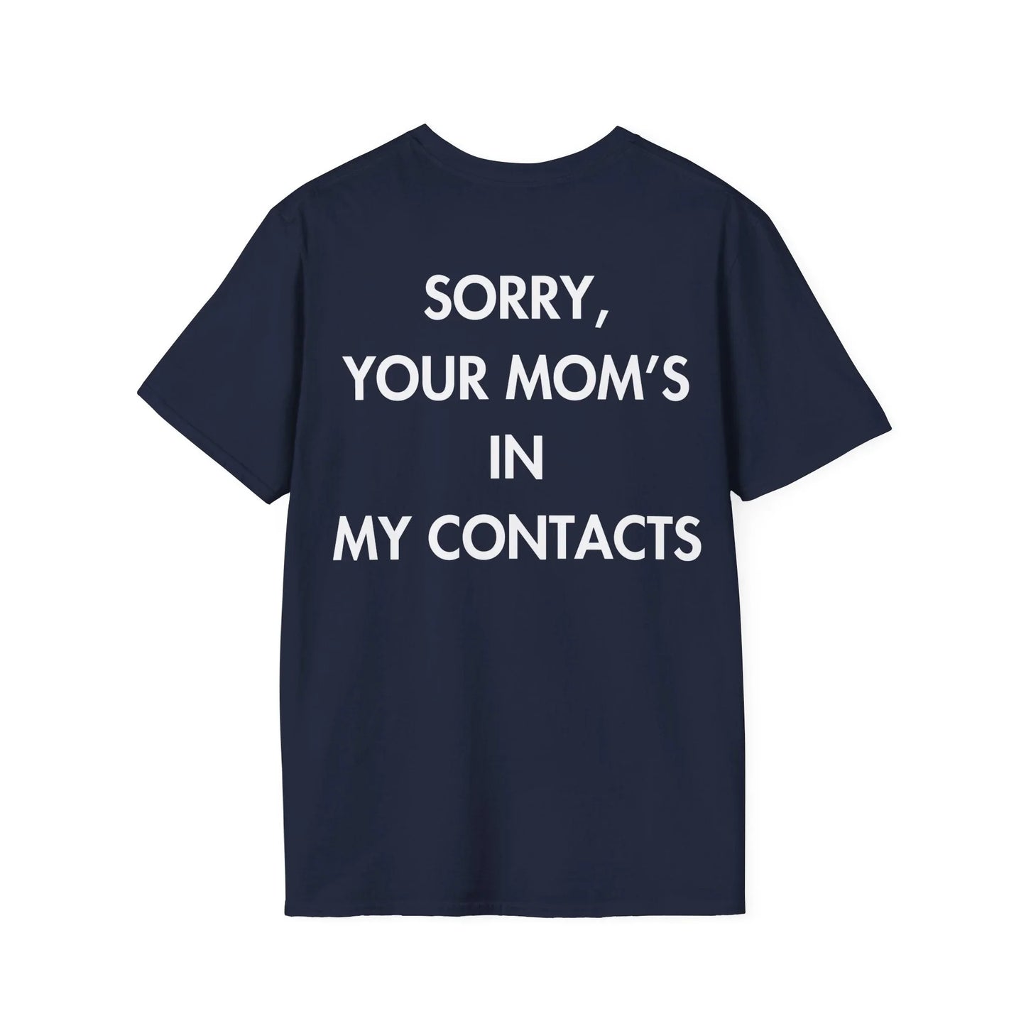 SORRY, YOUR MOM’S IN MY CONTACTS - Everything I Love - Unisex T-Shirt - Back Print - STREET STYLE