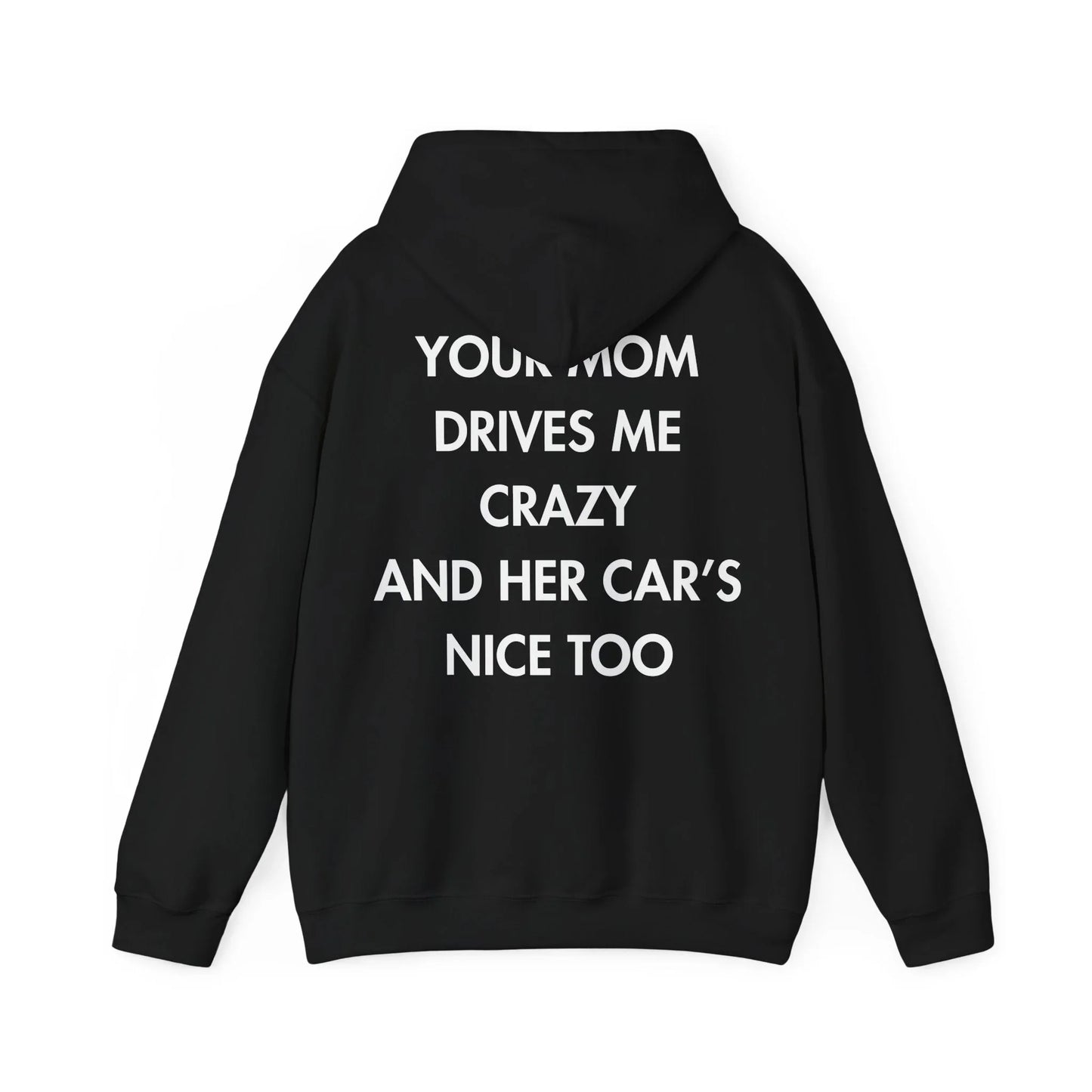 YOUR MOM DRIVES ME CRAZY AND HER CAR’S NICE TOO - Everything I Love - Unisex Hoodie - STREET STYLE