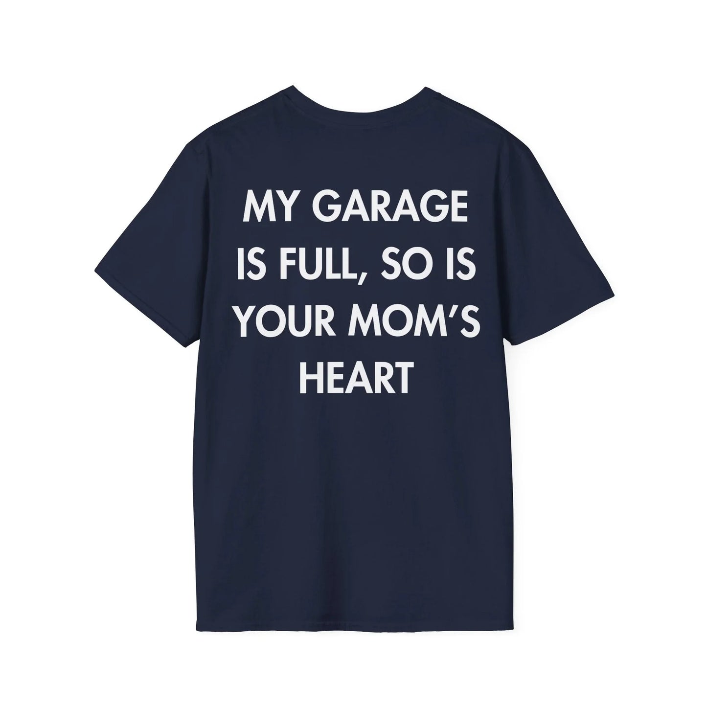 MY GARAGE IS FULL, SO IS YOUR MOM’S HEART - Everything I Love - Unisex T-Shirt - Back Print - STREET STYLE