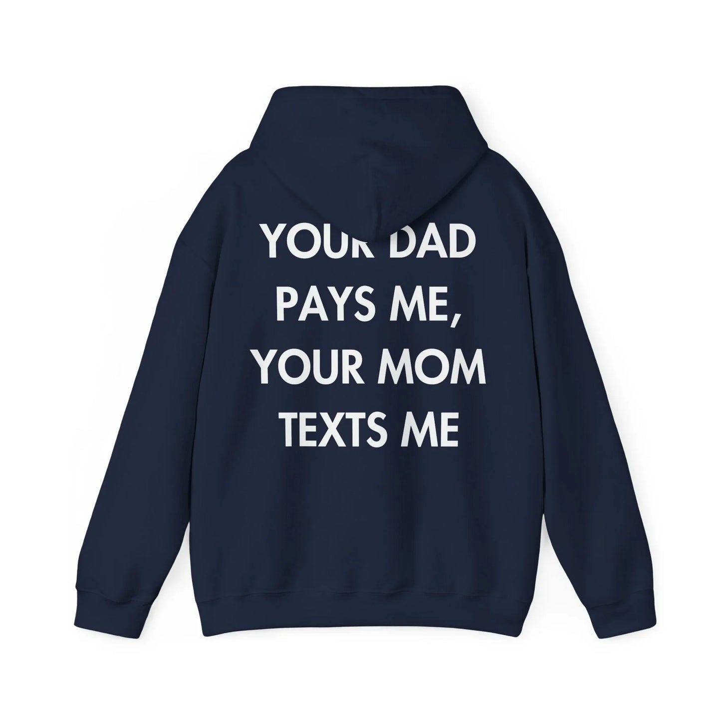YOUR DAD PAYS ME, YOUR MOM TEXTS ME - Everything I Love - Unisex Hoodie - STREET STYLE