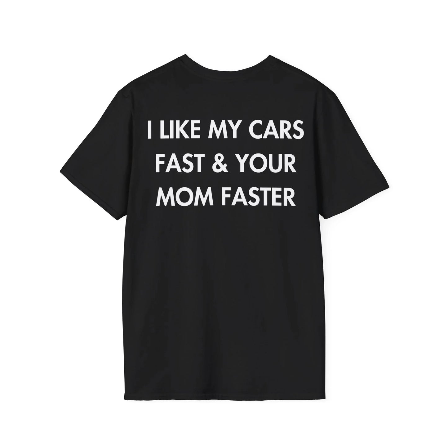 I LIKE MY CARS FAST & YOUR MOM FASTER - Everything I Love - Unisex T-Shirt - Back Print - STREET STYLE