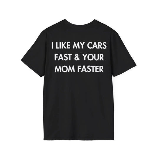 I LIKE MY CARS FAST & YOUR MOM FASTER - Everything I Love - Unisex T-Shirt - Back Print - STREET STYLE
