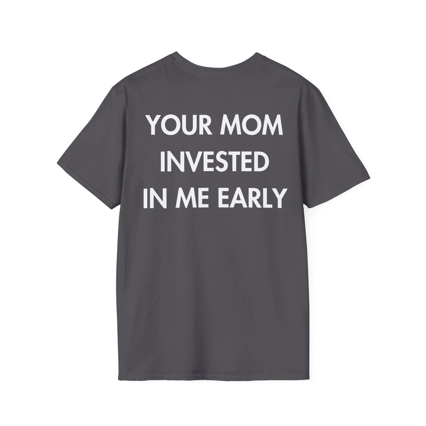 YOUR MOM INVESTED IN ME EARLY - Everything I Love - Unisex T-Shirt - Back Print - STREET STYLE