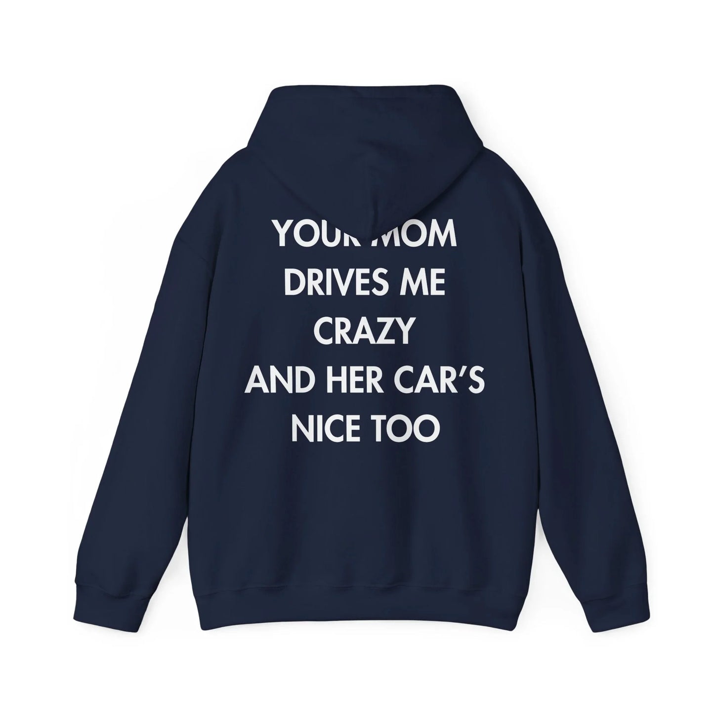 YOUR MOM DRIVES ME CRAZY AND HER CAR’S NICE TOO - Everything I Love - Unisex Hoodie - STREET STYLE