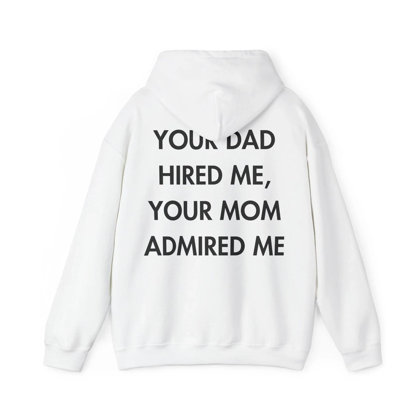 YOUR DAD HIRED ME, YOUR MOM ADMIRED ME - Everything I Love - Unisex Hoodie - STREET STYLE