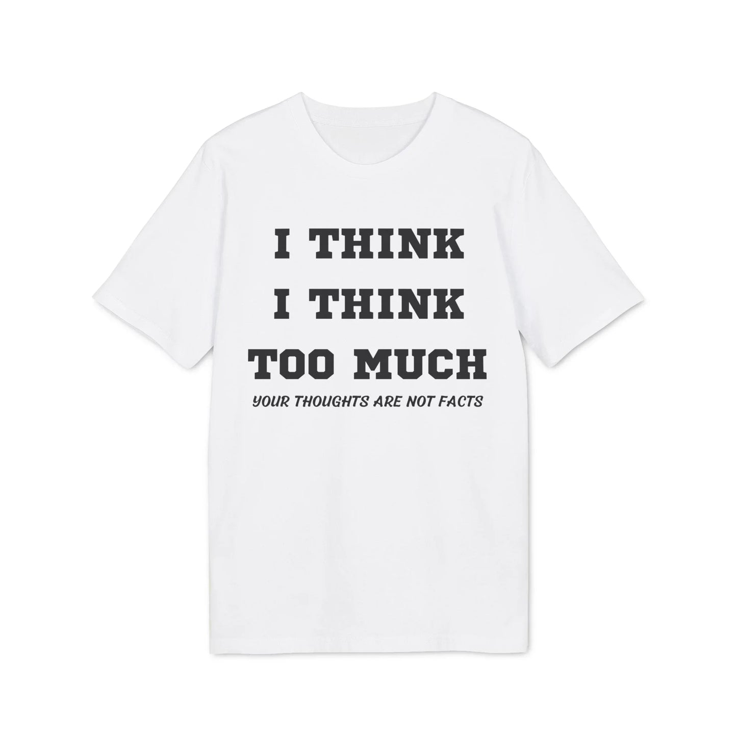 I think i Think too much your thoughts are not facts - See the Way - Premium Bio Unisex T-Shirt - Front Print - STREET STYLE