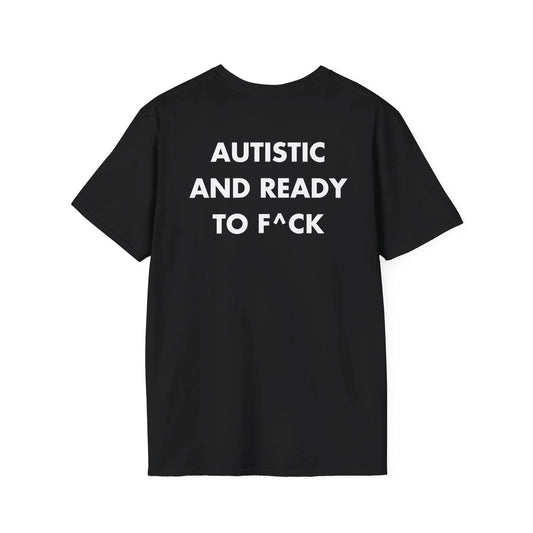 AUTISTIC AND READY TO F^CK - Everything I Love - Unisex T-Shirt - Back Print - STREET STYLE