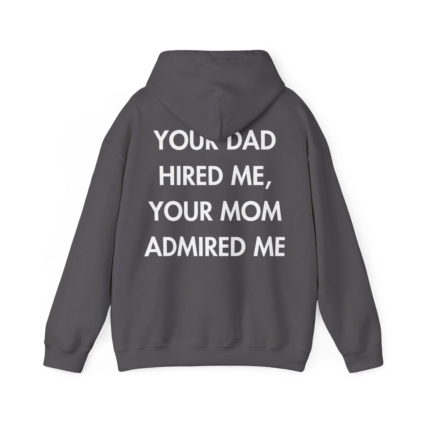 YOUR DAD HIRED ME, YOUR MOM ADMIRED ME - Everything I Love - Unisex Hoodie - STREET STYLE