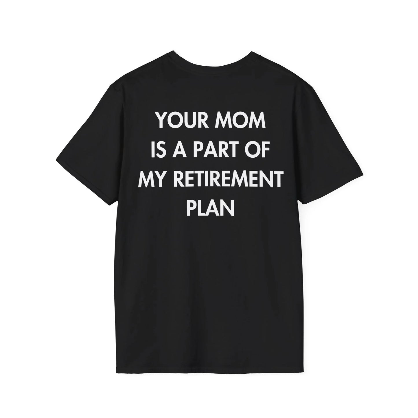 YOUR MOM IS A PART OF MY RETIREMENT PLAN - Everything I Love - Unisex T-Shirt - Back Print - STREET STYLE