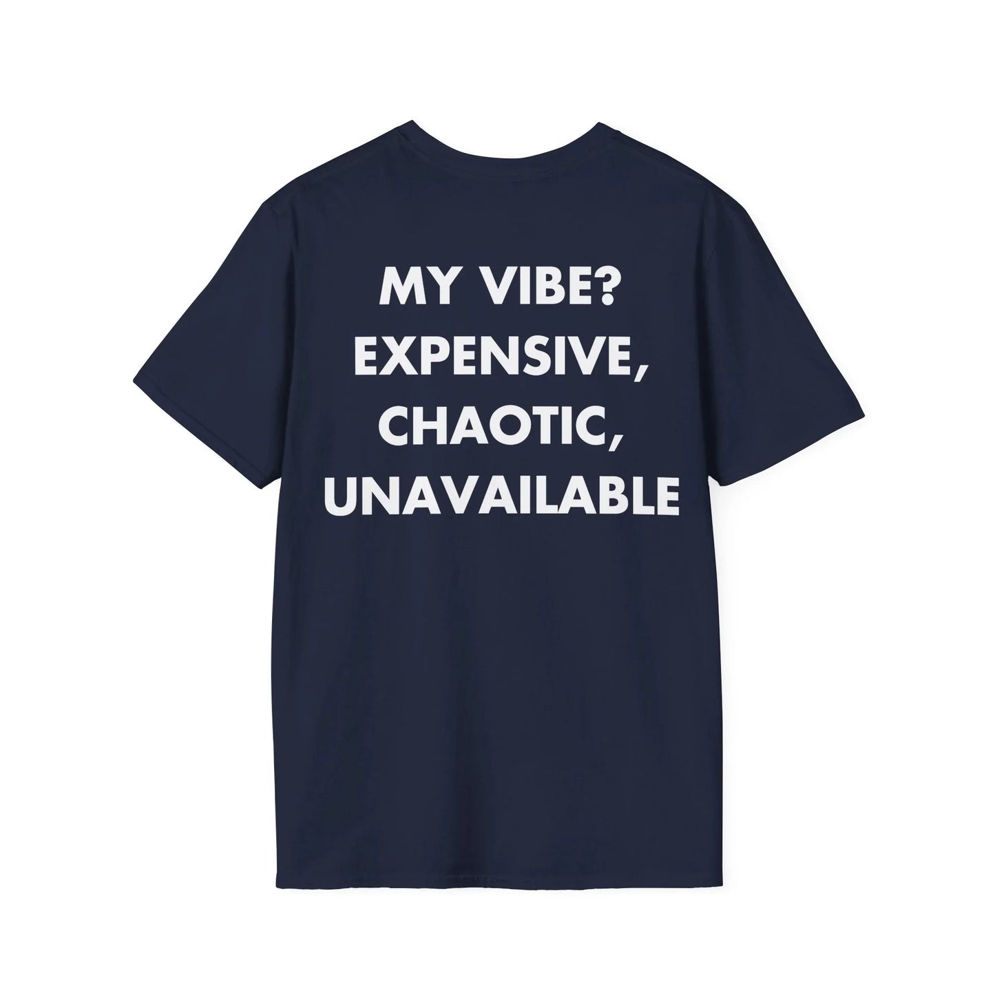 MY VIBE? EXPENSIVE, CHAOTIC, UNAVAILABLE - Everything I Love - Unisex T-Shirt - Back Print - STREET STYLE