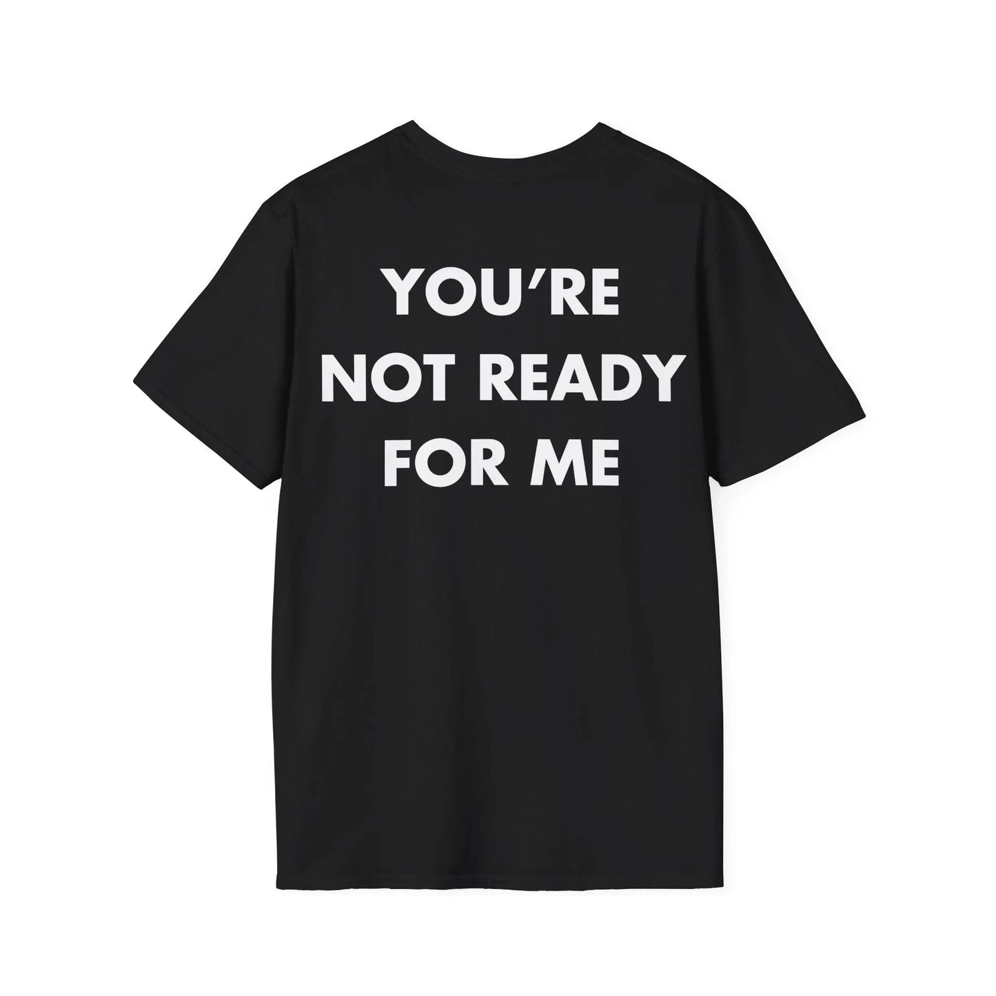 YOU’RE NOT READY FOR ME - Everything I Love - Unisex T-Shirt - Back Print - STREET STYLE