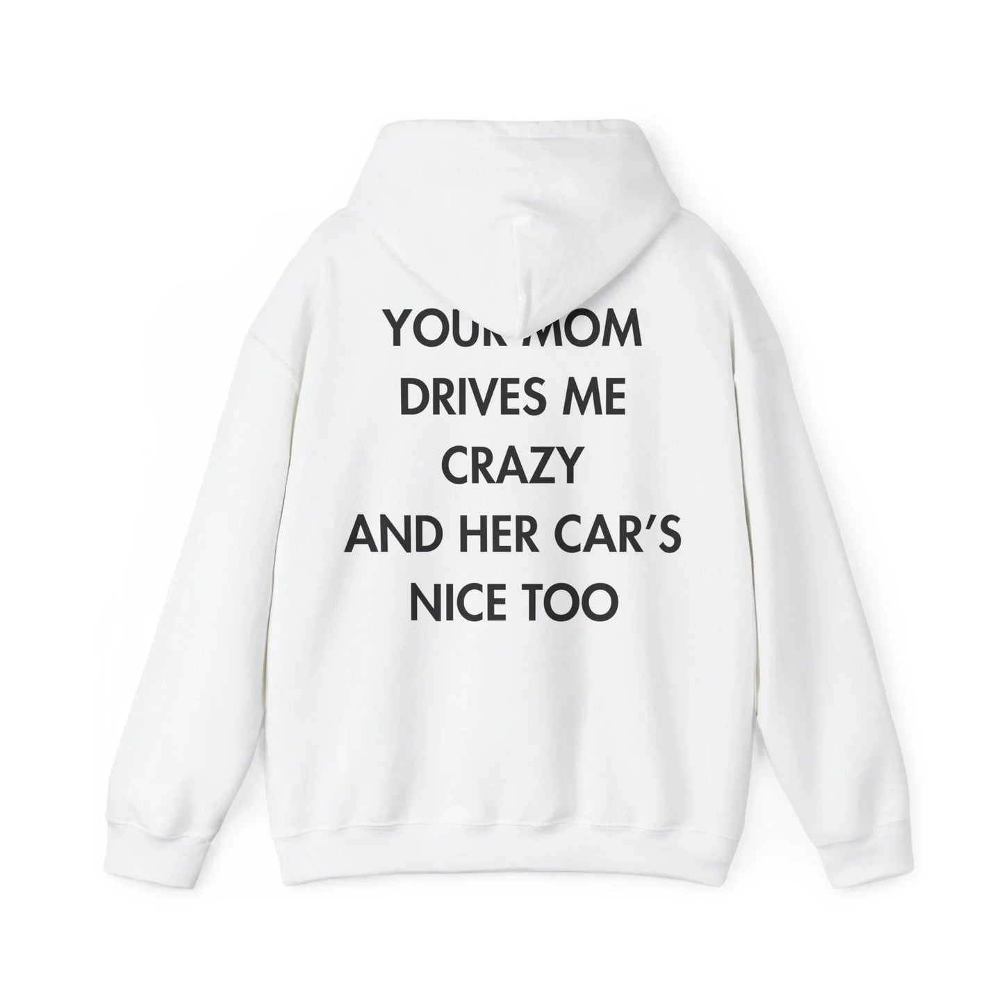 YOUR MOM DRIVES ME CRAZY AND HER CAR’S NICE TOO - Everything I Love - Unisex Hoodie - STREET STYLE