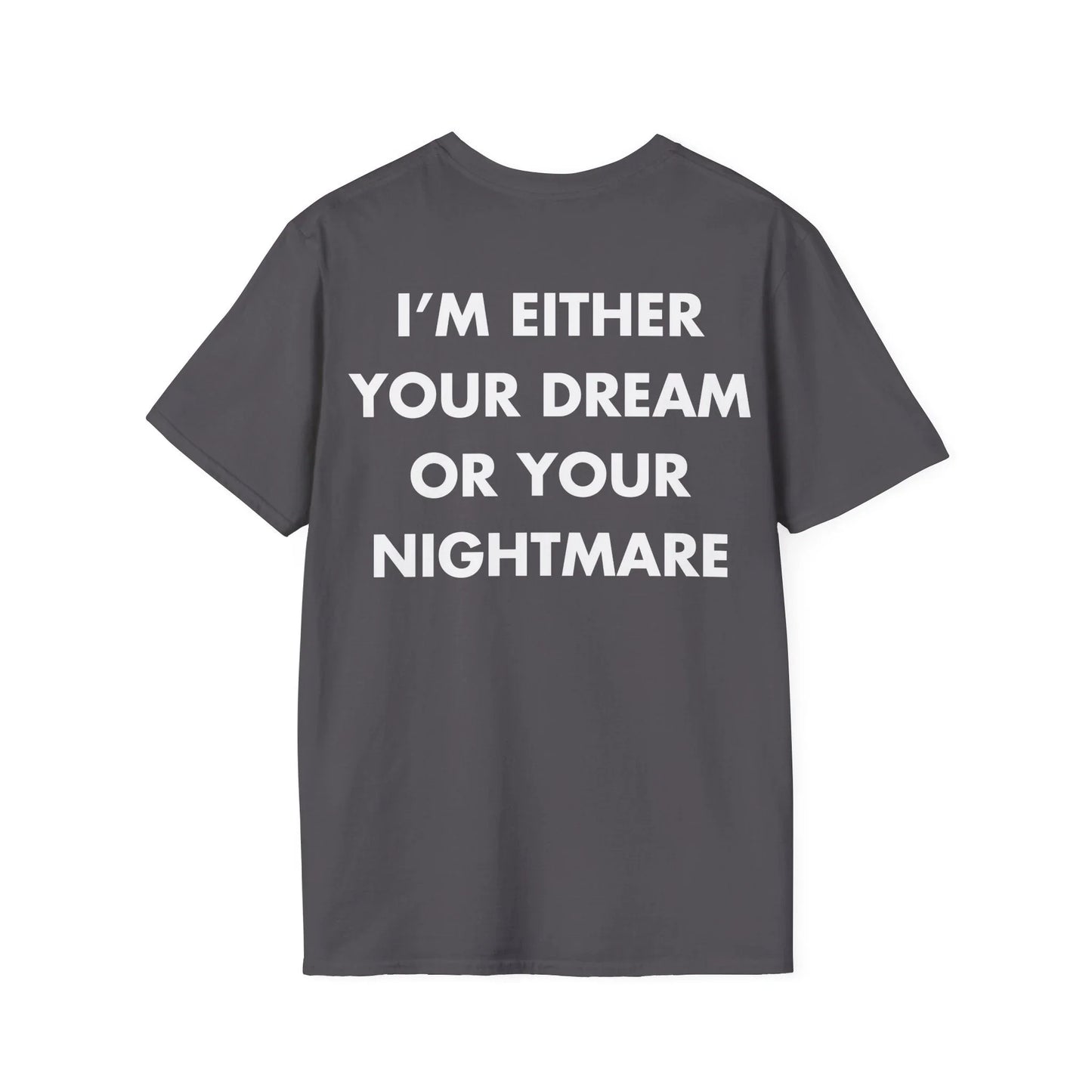I’M EITHER YOUR DREAM OR YOUR NIGHTMARE - Everything I Love - Unisex T-Shirt - Back Print - STREET STYLE