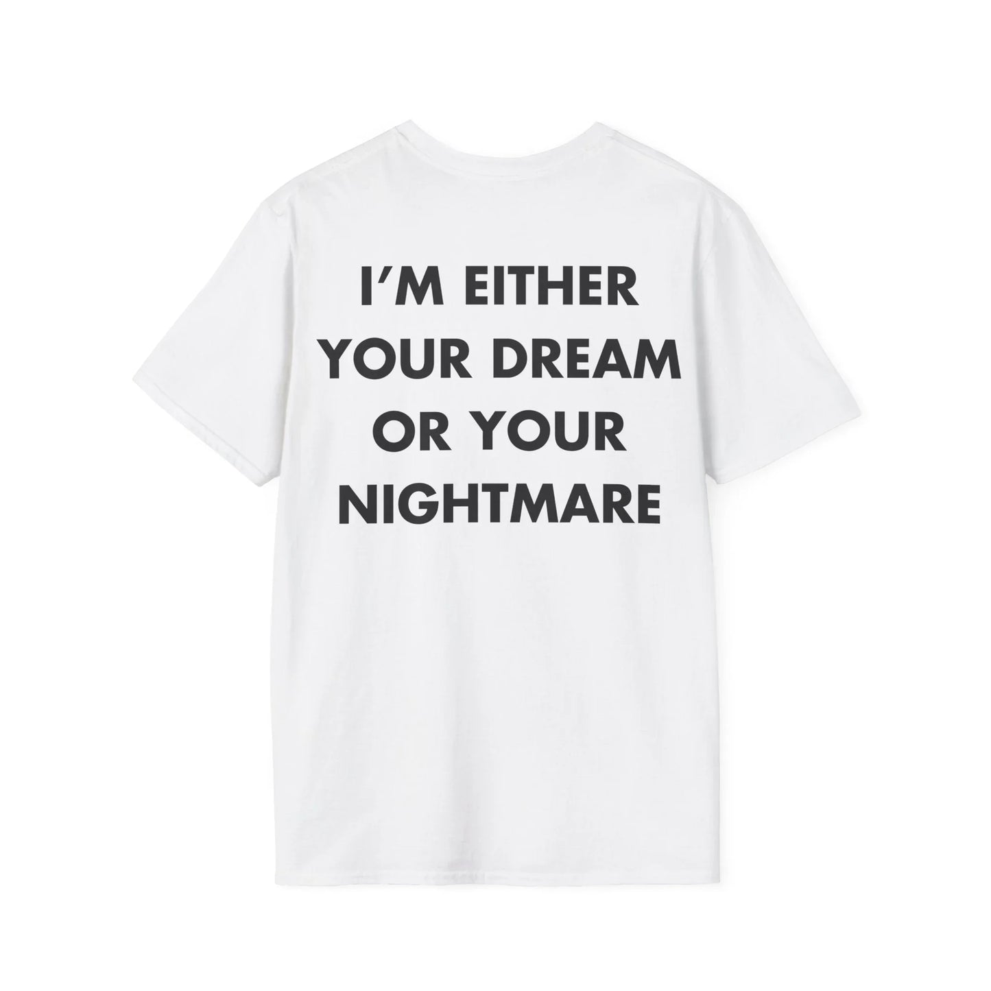 I’M EITHER YOUR DREAM OR YOUR NIGHTMARE - Everything I Love - Unisex T-Shirt - Back Print - STREET STYLE