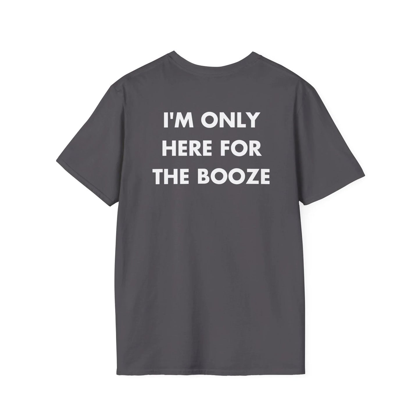 I'M ONLY HERE FOR THE BOOZE - Everything I Love - Unisex T-Shirt - Back Print - STREET STYLE