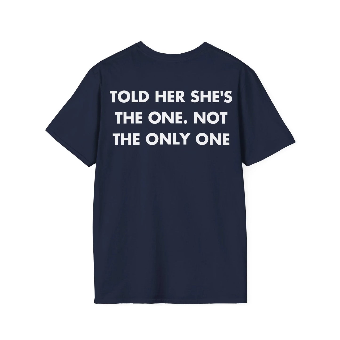 TOLD HER SHE'S THE ONE. NOT THE ONLY ONE - Everything I Love - Unisex T-Shirt - Back Print - STREET STYLE