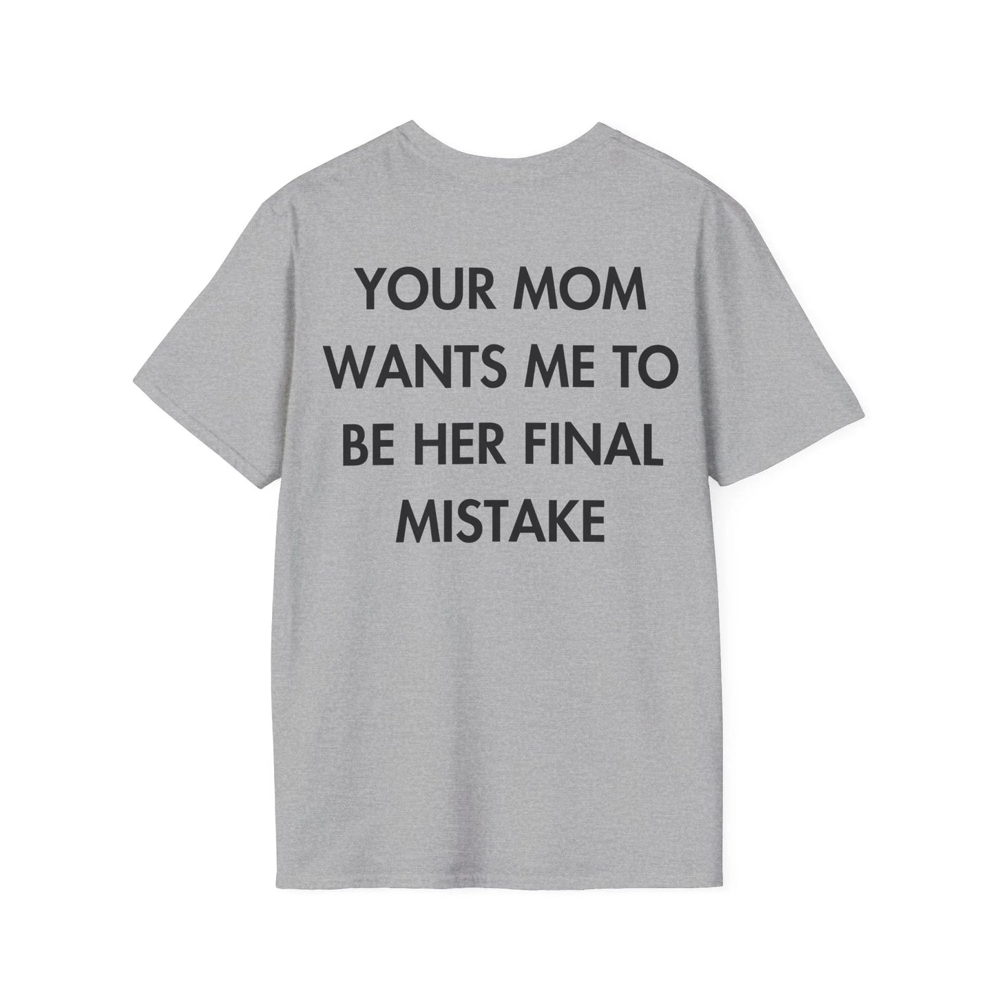 YOUR MOM WANTS ME TO BE HER FINAL MISTAKE - Everything I Love - Unisex T-Shirt - Back Print - STREET STYLE