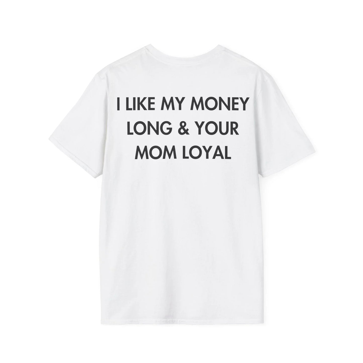 I LIKE MY MONEY LONG & YOUR MOM LOYAL - Everything I Love - Unisex T-Shirt - Back Print - STREET STYLE