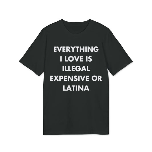 Everything I Love is illegal expensive or Latina - Everything I Love - Premium Bio Unisex T-Shirt - Front Print - STREET STYLE