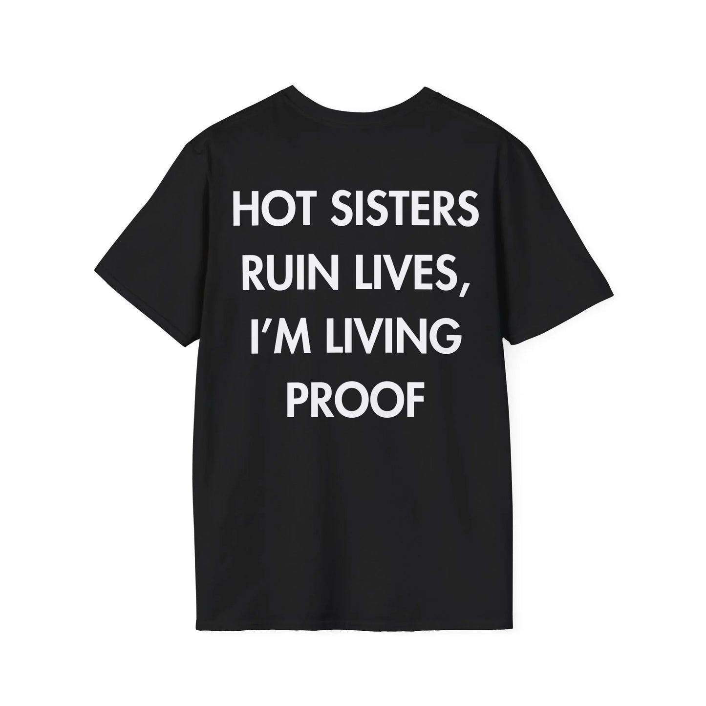 HOT SISTERS RUIN LIVES, I’M LIVING PROOF - Everything I Love - Unisex T-Shirt - Back Print - STREET STYLE