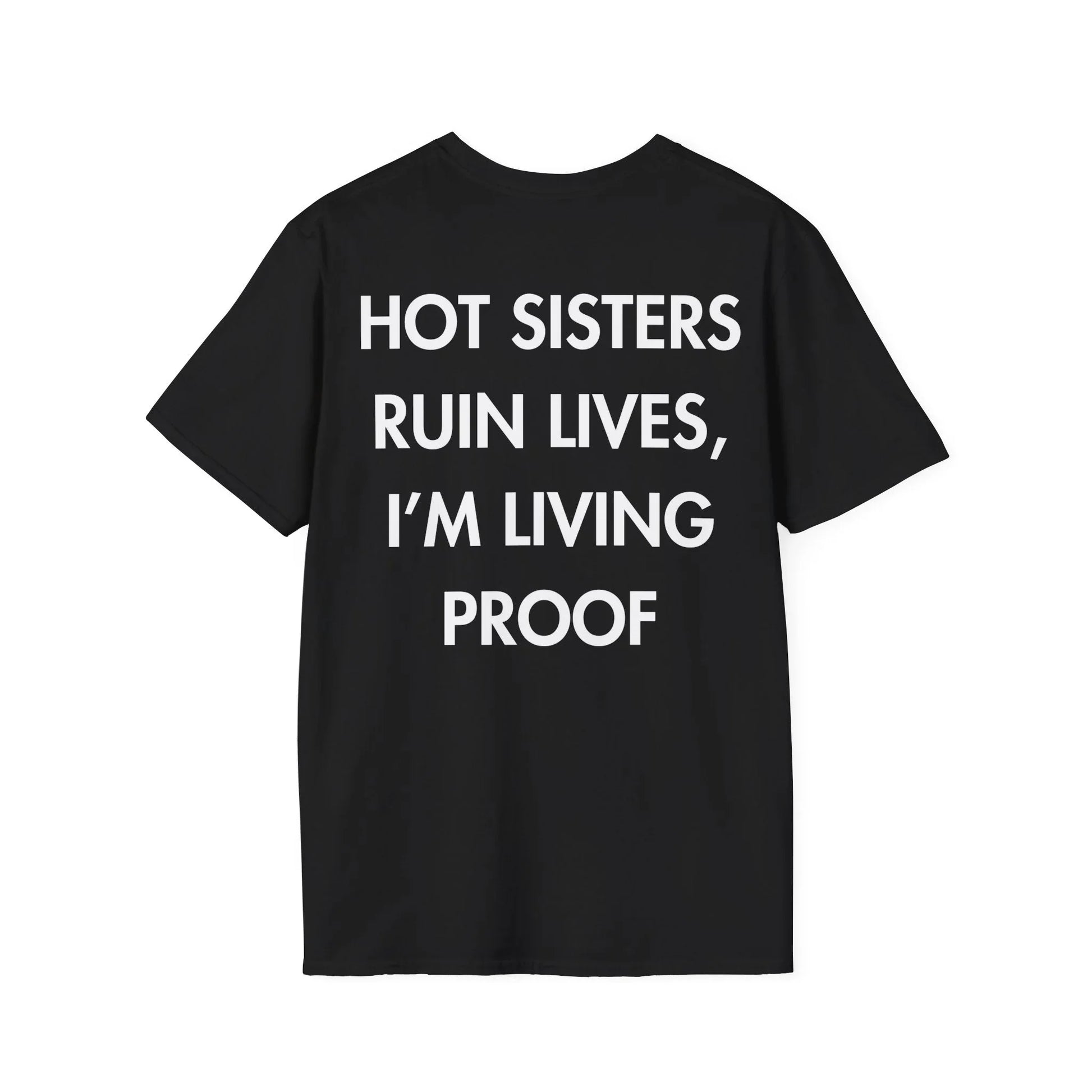 HOT SISTERS RUIN LIVES, I’M LIVING PROOF - Everything I Love - Unisex T-Shirt - Back Print - STREET STYLE