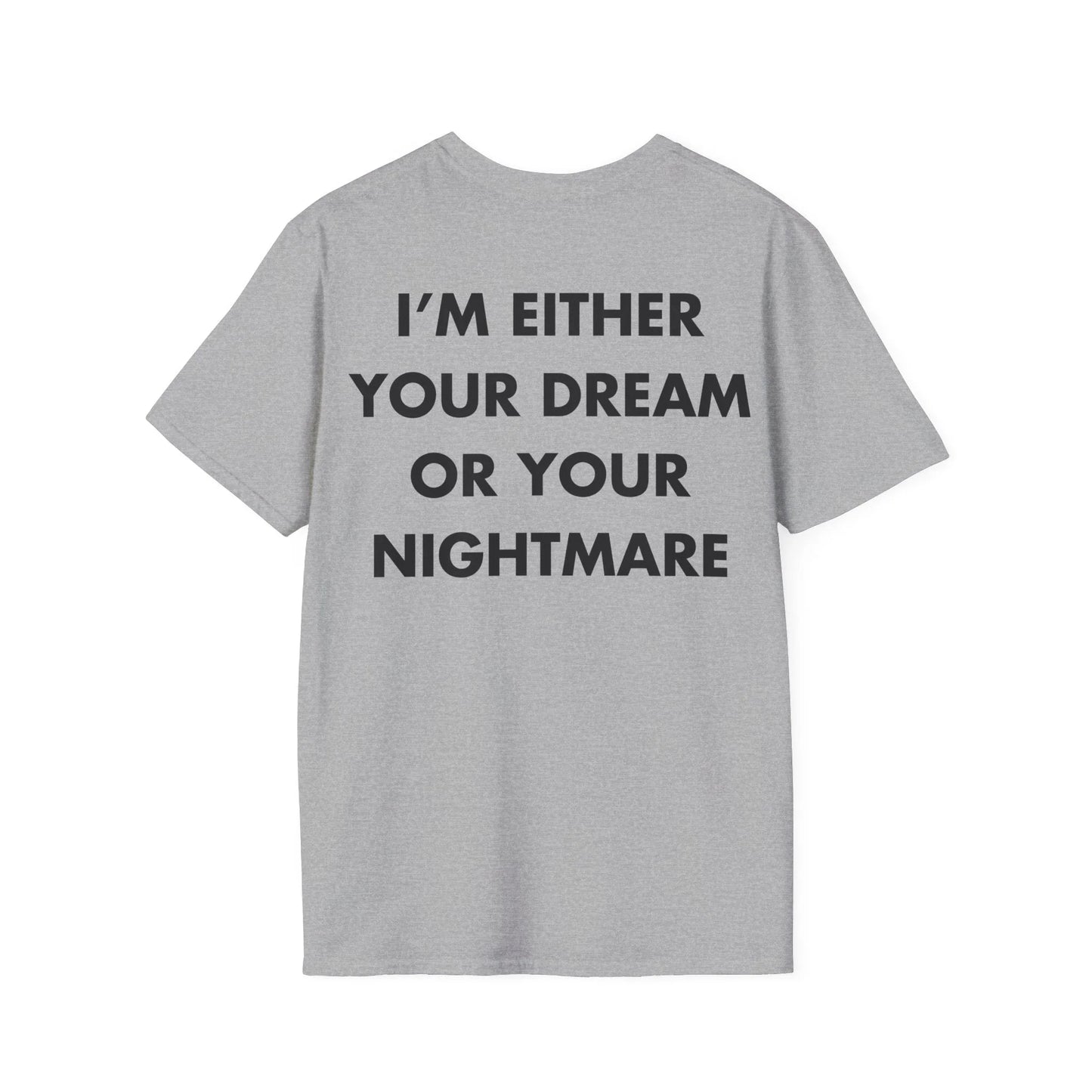 I’M EITHER YOUR DREAM OR YOUR NIGHTMARE - Everything I Love - Unisex T-Shirt - Back Print - STREET STYLE