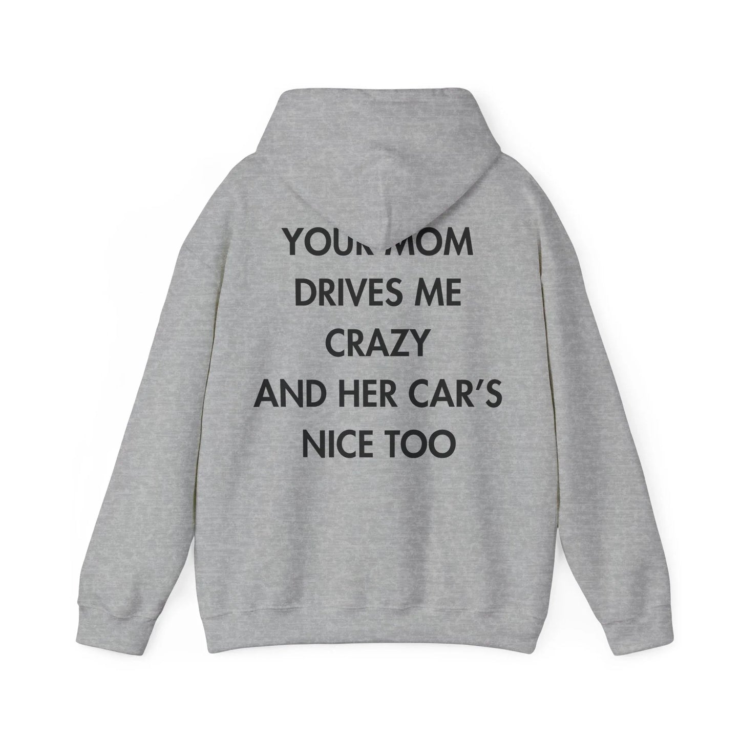 YOUR MOM DRIVES ME CRAZY AND HER CAR’S NICE TOO - Everything I Love - Unisex Hoodie - STREET STYLE