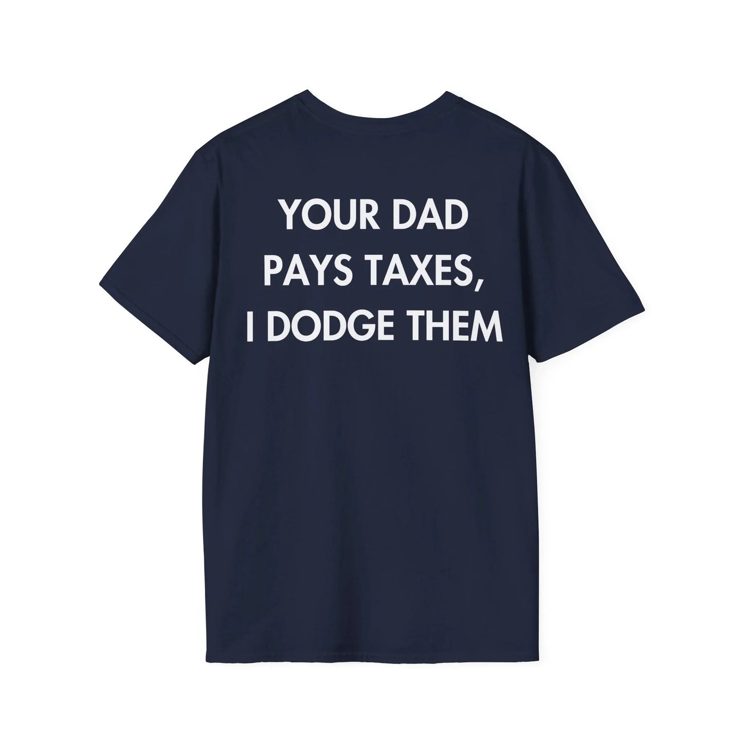 YOUR DAD PAYS TAXES, I DODGE THEM - Everything I Love - Unisex T-Shirt - Back Print - STREET STYLE