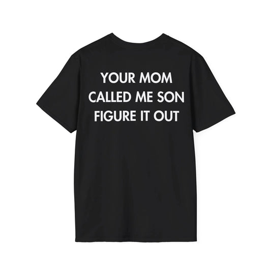YOUR MOM CALLED ME SON FIGURE IT OUT - Everything I Love - Unisex T-Shirt - Back Print - STREET STYLE