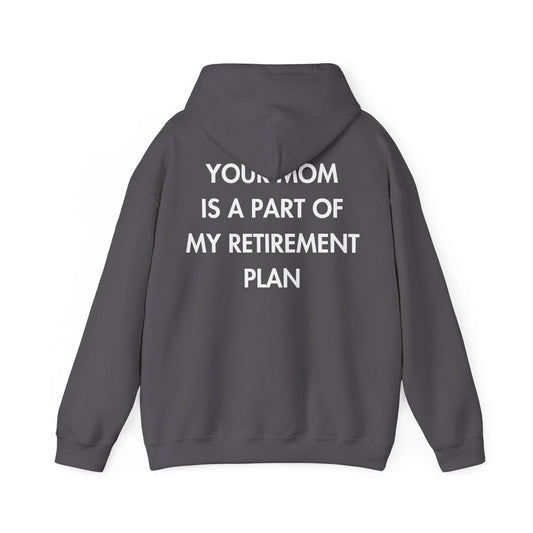 YOUR MOM IS A PART OF MY RETIREMENT PLAN - Everything I Love - Unisex Hoodie - STREET STYLE