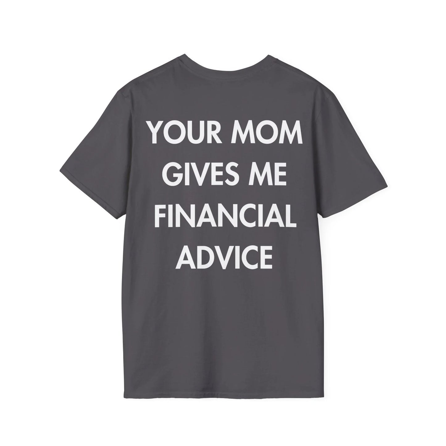 YOUR MOM GIVES ME FINANCIAL ADVICE - Everything I Love - Unisex T-Shirt - Back Print - STREET STYLE