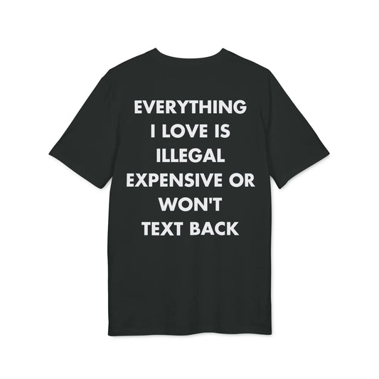 Everything I Love is illegal expensive or won´t Text back - Everything I Love - Premium Bio Unisex T-Shirt - Back Print - STREET STYLE