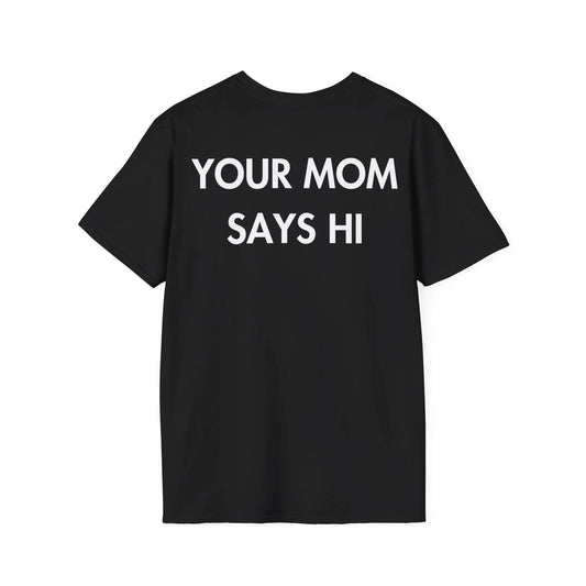 YOUR MOM SAYS HI - Everything I Love - Unisex T-Shirt - Back Print - STREET STYLE