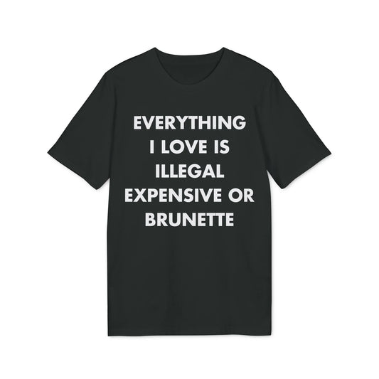 Everything I Love is illegal expensive or Brunette - Everything I Love - Premium Bio Unisex T-Shirt - Front Print - STREET STYLE
