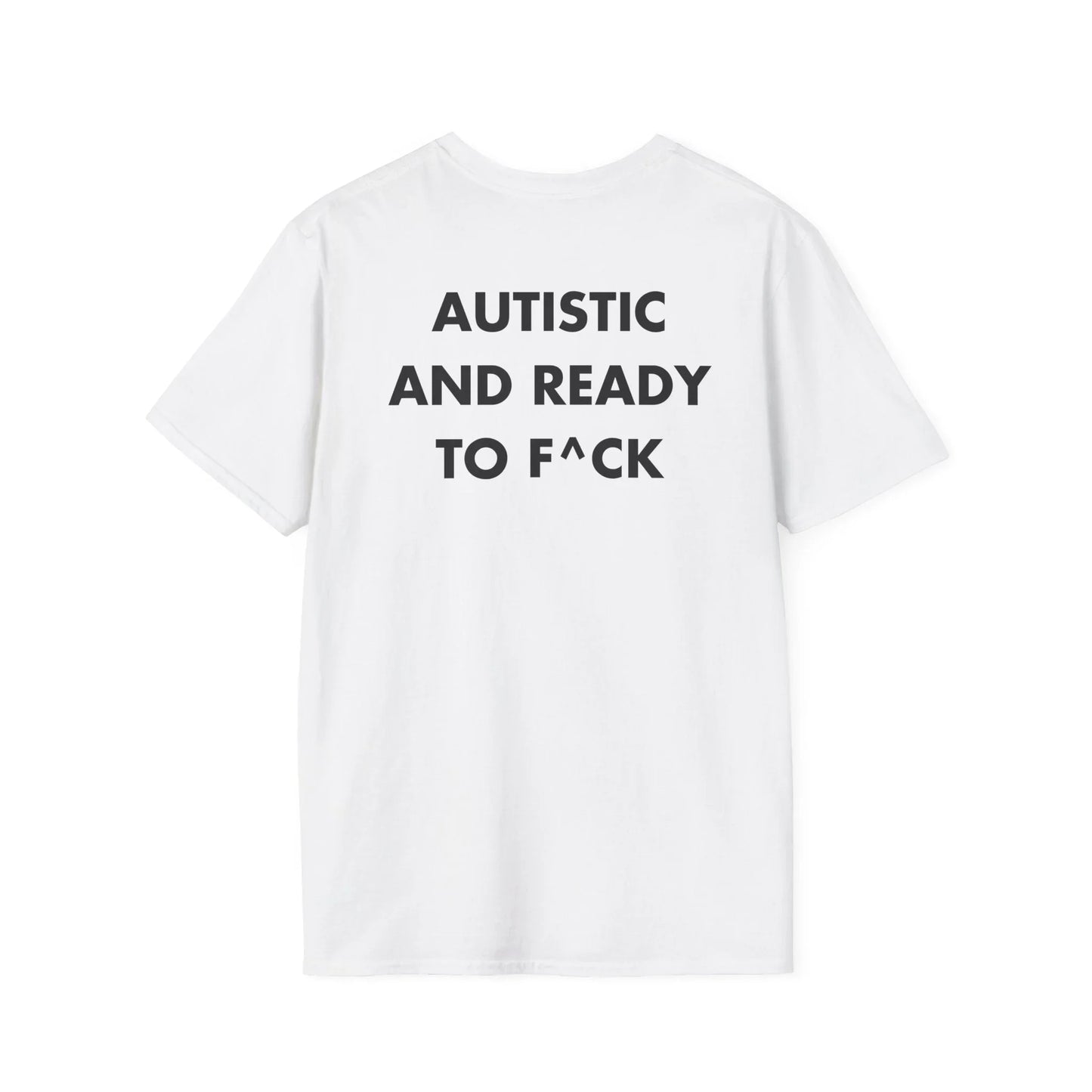 AUTISTIC AND READY TO F^CK - Everything I Love - Unisex T-Shirt - Back Print - STREET STYLE