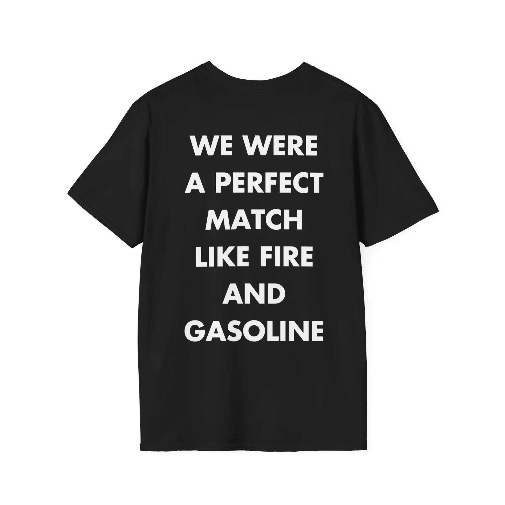 WE WERE A PERFECT MATCH LIKE FIRE AND GASOLINE - Everything I Love - Unisex T-Shirt - Back Print - STREET STYLE